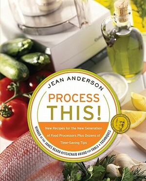 Process This: New Recipes for the New Generation of Food Processors + Dozens of Time-Saving Tips by Jean Anderson