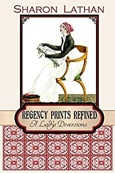 Regency Prints Refined: A Lady's Diversions by Sharon Lathan