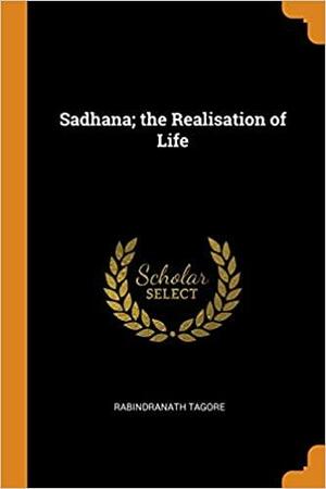 Sadhana; the Realisation of Life by Rabindranath Tagore