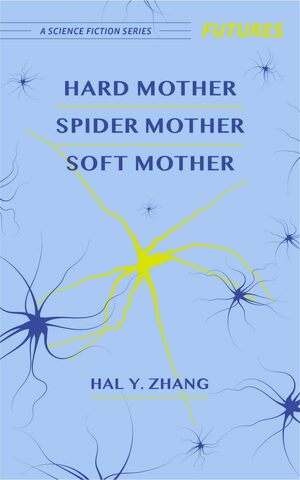 Hard Mother, Spider Mother, Soft Mother by Hal Y. Zhang