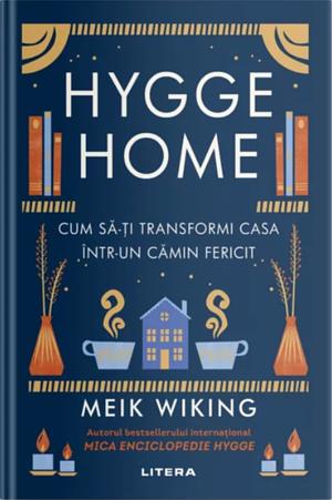 Hygge Home: Cum sa-ti transformi casa intr-un camin fericit by Meik Wiking