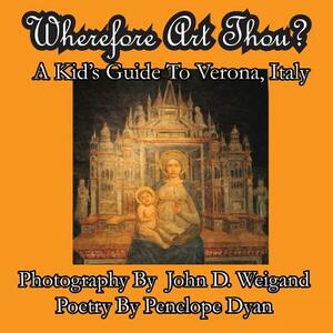 Wherefore Art Thou? a Kid's Guide to Verona, Italy by Penelope Dyan