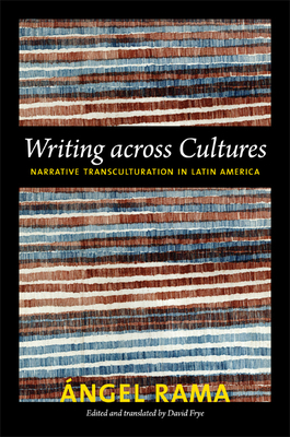 Writing Across Cultures: Narrative Transculturation in Latin America by Angel Rama