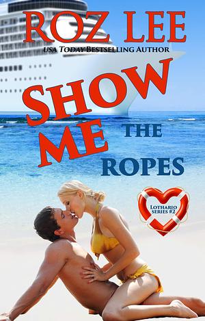 Show Me the Ropes by Roz Lee, Roz Lee