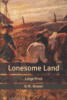 Lonesome Land: Large Print by B. M. Bower