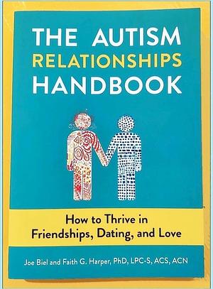 The Autism Relationships Handbook: How to Thrive in Friendships, Dating, and Love by Joe Biel, Faith G. Harper
