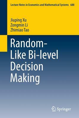 Random-Like Bi-Level Decision Making by Zhimiao Tao, Jiuping Xu, Zongmin Li