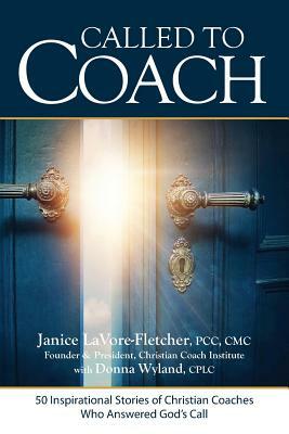 Called to Coach: 50 Inspirational Stories of Christian Coaches Who Answered God by Donna Wyland, Janice Lavore-Fletcher
