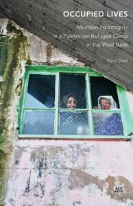 Occupied Lives: Maintaining Integrity in a Palestinian Refugee Camp in the West Bank by Nina Gren