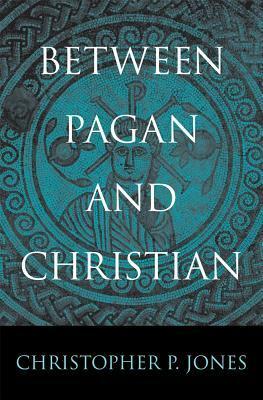 Between Pagan and Christian by Christopher P. Jones