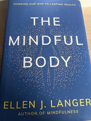 The Mindful Body: Thinking Our Way to Lasting Health by Ellen Langer