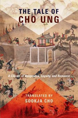 The Tale of Cho Ung: A Classic of Vengeance, Loyalty, and Romance by Sookja Cho