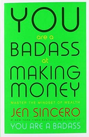 You Are a Badass at Making Money: Master the Mindset of Wealth: Learn how to save your money with one of the world's most exciting self help authors by Jen Sincero by Jen Sincero