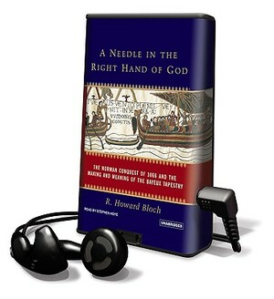 A Needle in the Right Hand of God: The Norman Conquest of 1066 and the Making and Meaning of the Bayeux Tapestry [With Earphones] by R. Howard Bloch