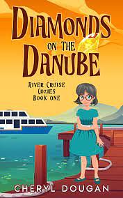 Diamonds on the Danube: A River Cruising Cozy Mystery by Cheryl Dougan