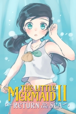 The Little Mermaid II Return to the Sea: Complete Screenplay by Darnelle Berry