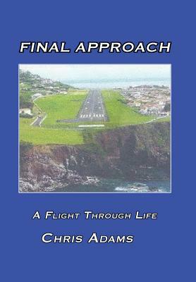 Final Approach: A Flight Through Life by Chris Adams