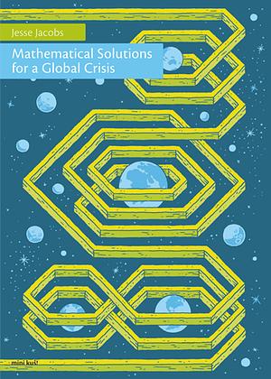 Mathematical Solutions for a Global Crisis by Jesse Jacobs