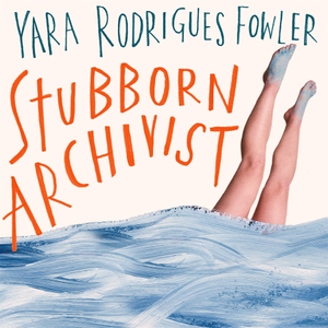 Stubborn Archivist by Yara Rodrigues Fowler