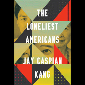 The Loneliest Americans by Jay Caspian Kang