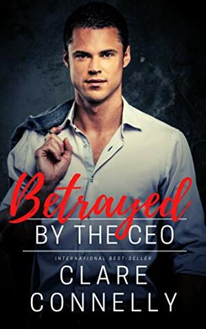 Betrayed by the CEO by Clare Connelly