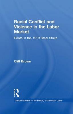 Racial Conflicts and Violence in the Labor Market: Roots in the 1919 Steel Strike by Cliff Brown