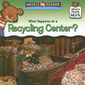 What Happens at a Recycling Center? by Kathleen Pohl