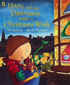 Harry and the Dinosaurs Make a Christmas Wish by Adrian Reynolds, Ian Whybrow