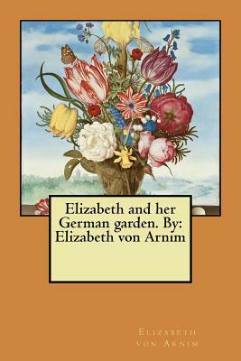 Elizabeth and her German garden. By: Elizabeth von Arnim by Elizabeth von Arnim