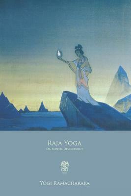 Raja Yoga: Or, Mental Development by Yogi Ramacharaka