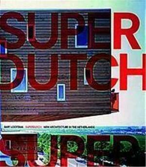 SuperDutch: New Architecture in the Netherlands by Bart Lootsma