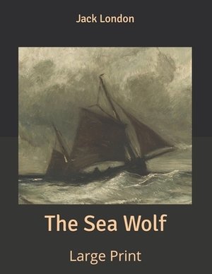 The Sea Wolf: Large Print by Jack London