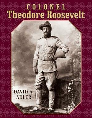 Colonel Theodore Roosevelt by David A. Adler