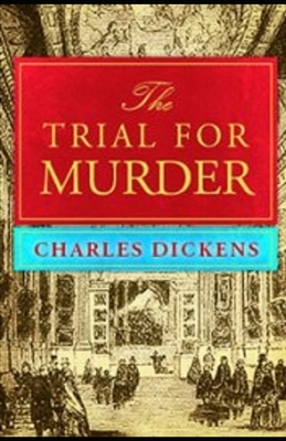 The Trial for Murder Illustrated by Charles Dickens