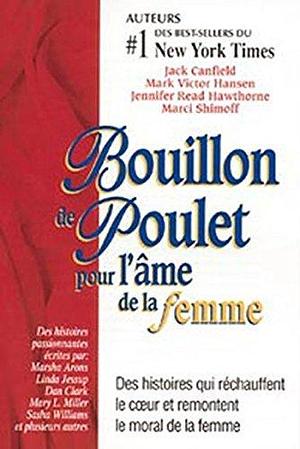 Bouillon de poulet pour l'âme de la femme: Un recueil d'histoires qui réchauffent le coeur et remontent le moral de la femme by Various, Various, Jennifer Read Hawthorne, Mark Victor Hansen