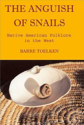 The Anguish of Snails: Native American Folklore in the West (Folklife of the West, Vol. 2) by Barre Toelken