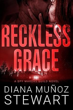 Reckless Grace: A Spy Makers Guild Novel by Diana Muñoz Stewart, Diana Muñoz Stewart