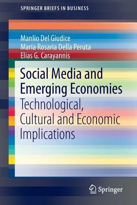 Social Media and Emerging Economies: Technological, Cultural and Economic Implications by Elias G. Carayannis, Maria Rosaria Della Peruta, Manlio Del Giudice