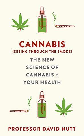 Cannabis (seeing through the smoke): The New Science of Cannabis and Your Health by David Nutt