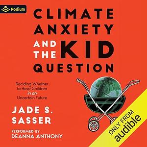 Climate Anxiety and the Kid Question: Deciding Whether to Have Children in an Uncertain Future by Jade Sasser