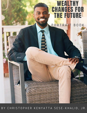 Wealthy Changes for the Future | By Christopher Kenyatta Sese-Khalid Jr. | iandroidchris by Christopher Kenyatta Sese-Khalid Jr.
