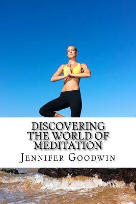 Discovering the World of Meditation by Jennifer Goodwin