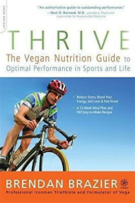 Thrive: The Vegan Nutrition Guide to Optimal Performance in Sports and Life by Brendan Brazier