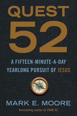 Quest 52: A Fifteen-Minute-a-Day Yearlong Pursuit of Jesus by Mark Moore, Mark Moore