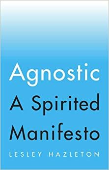 Agnostic: A Spirited Manifesto by Lesley Hazleton