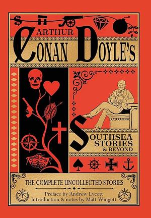 Southsea Stories and Beyond - Hardback Edition: The Complete Uncollected Stories of Arthur Conan Doyle by Matt Wingett