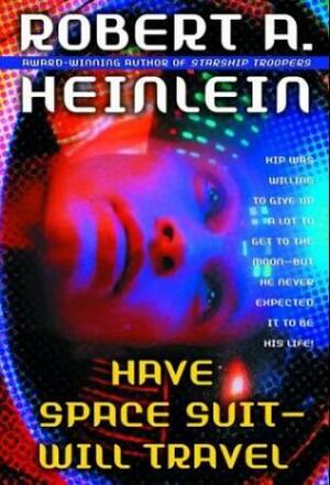 Have Space Suit, Will Travel by Robert A. Heinlein