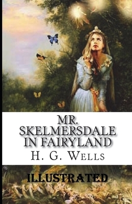 Mr. Skelmersdale in Fairyland Illustrated by H.G. Wells