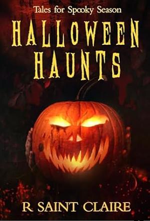 Halloween Haunts: Tales for Spooky Season by R. Saint Claire