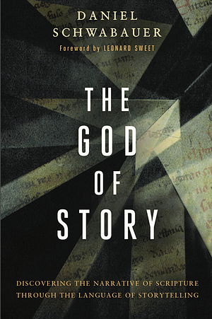 The God of Story: Discovering the Narrative of Scripture Through the Language of Storytelling by Daniel Schwabauer